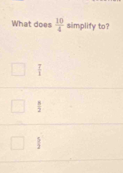 What does  10/4  simplify to?
 7/1 
 8/2 
 5/2 