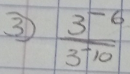 3  (3^(-6))/3^(-10) 