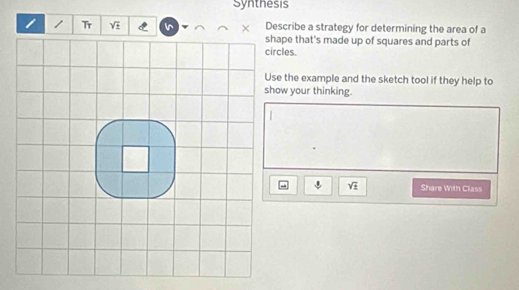 Synthesis 
Tr sqrt(± ) Describe a strategy for determining the area of a 
× 
ape that's made up of squares and parts of 
cles. 
e the example and the sketch tool if they help to 
ow your thinking.
sqrt(± ) Share With Class