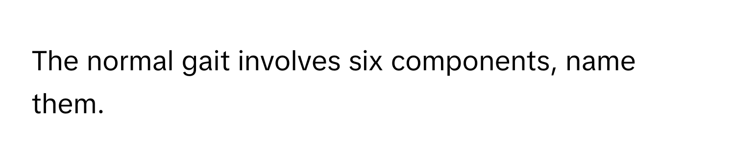 The normal gait involves six components, name them.