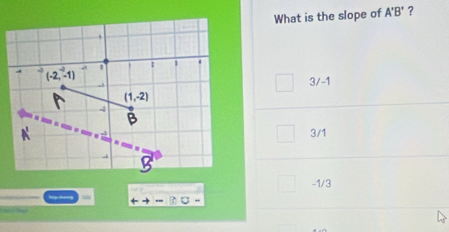 What is the slope of A'B' ?
1/ -1
3/1
-1/3