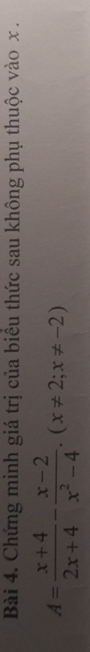 Chứng minh giá trị của biểu thức sau không phụ thuộc vào x.
A= (x+4)/2x+4 - (x-2)/x^2-4 . (x!= 2;x!= -2)