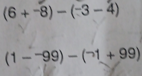 (6+^-8)-(-3-4)
(1--99)-(-1+99)