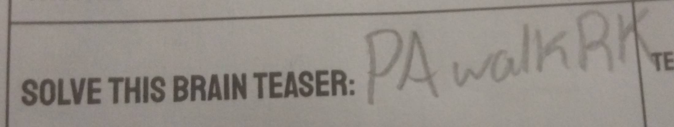 TE 
SOLVE THIS BRAIN TEASER: