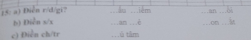 15: a) Điễn r/d/gi? _âu __ iêm __oi 
an 
b) Điễn s/ x..an ...è _on _21 
c) Điễn ch/tr .ú tâm