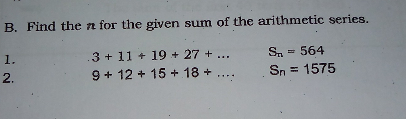 Find the n for the given sum of the arithmetic series.
1.
3+11+19+27+...
S_n=564
2.
9+12+15+18+...
S_n=1575