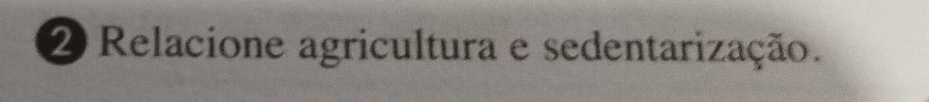 Relacione agricultura e sedentarização.