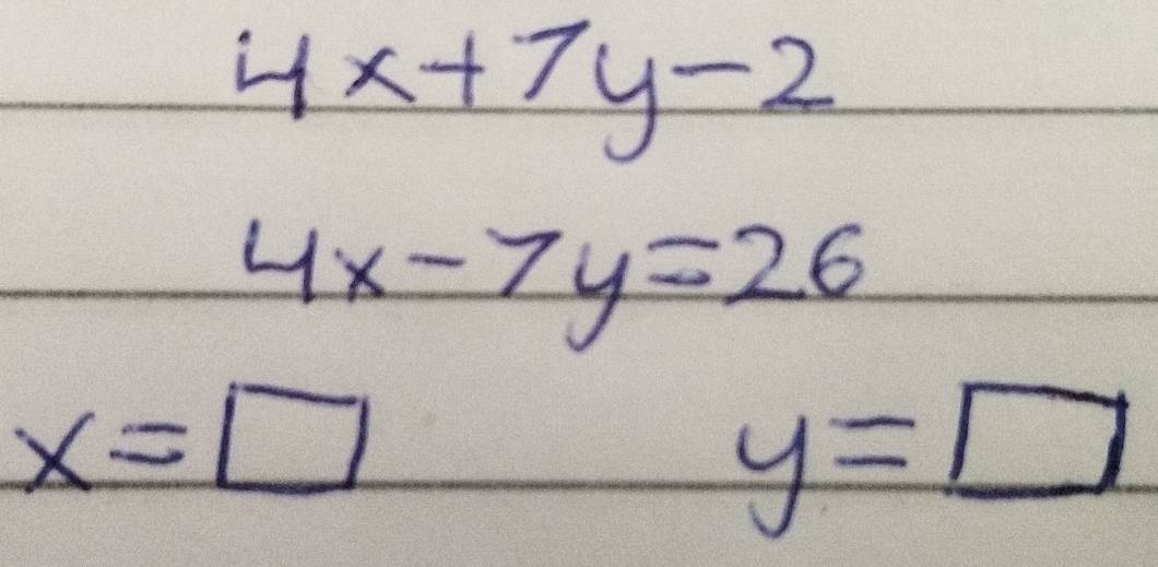 4x+7y-2
4x-7y=26
x=□
y=□