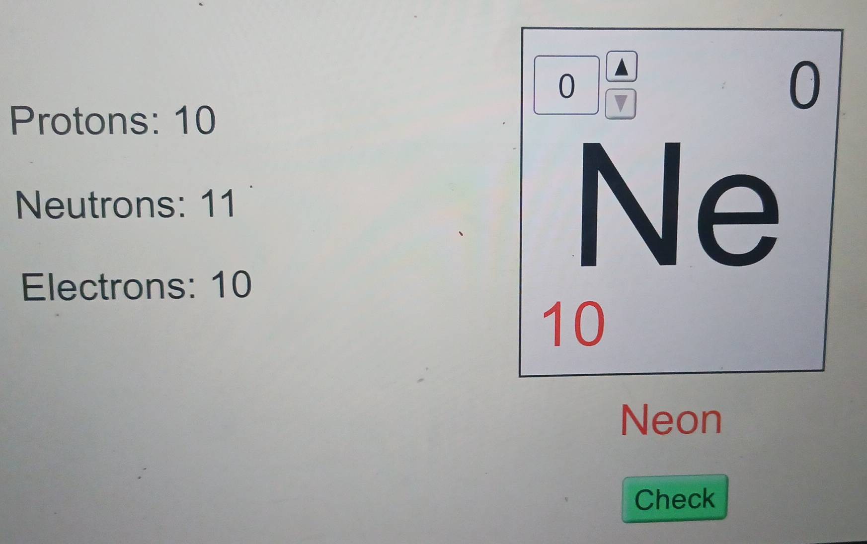 Protons: 10
Neutrons: 11
Electrons: 10
Neon 
Check