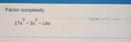 Factor completely.
17x^3-3x^2-14x