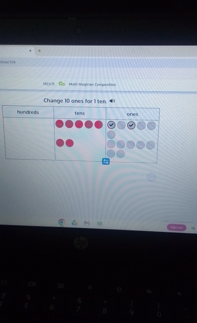 tices/334 
M2|L15 Co Math Magician Composition 
Change 10 ones for 1 ten. 
hundreds tens ones 
gn out 
a
8
5 6 7 8 a