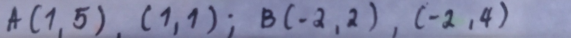 A(1,5),(1,1); B(-2,2), (-2,4)