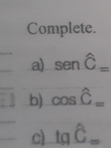 Complete. 
a) senhat C=
b) cos hat C=
c) tg hat C=