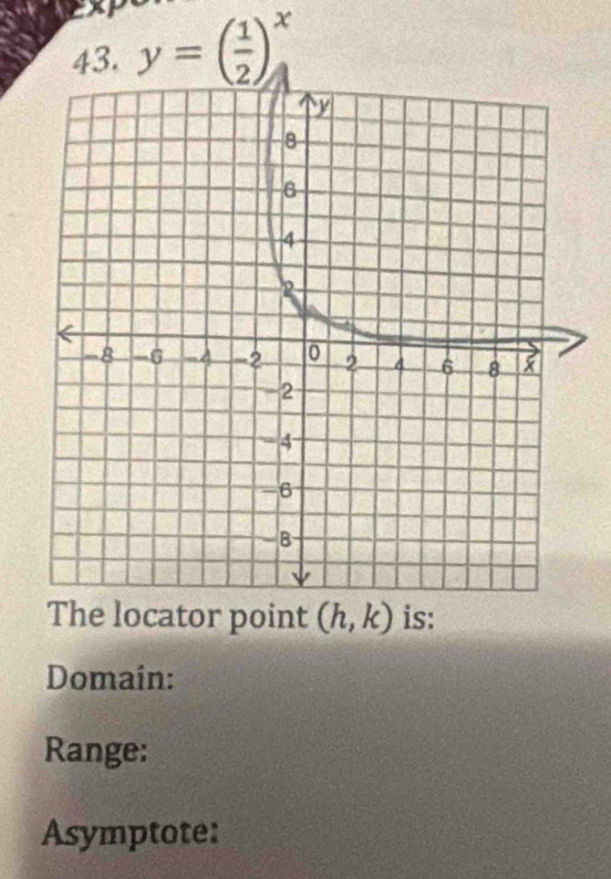 y=beginpmatrix  1/2 end(pmatrix)^x
The locator point (h,k) is: 
Domain: 
Range: 
Asymptote: