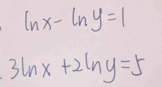 ln x-ln y=1
3ln x+2ln y=5