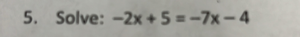 Solve: -2x+5=-7x-4