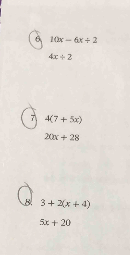 6 10x-6x/ 2
4x/ 2
7 4(7+5x)
20x+28
8. 3+2(x+4)
5x+20