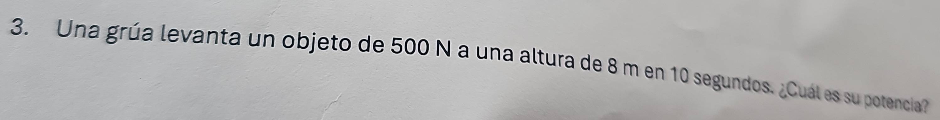 Una grúa levanta un objeto de 500 N a una altura de 8 m en 10 segundos. ¿Cuál es su potencia