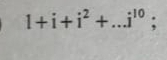 1+i+i^2+...i^(10)°