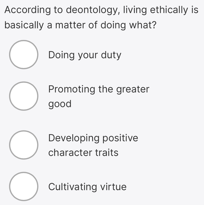 Solved: According to deontology, living ethically is basically a matter ...