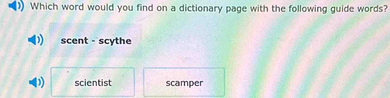 Which word would you find on a dictionary page with the following guide words?
scent - scythe
) scientist scamper