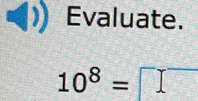 Evaluate.
10^8= x°