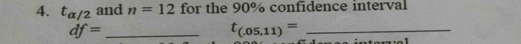 t_alpha /2 and n=12 for the 90% confidence interval
df= _ 
_ t_(.05,11)=