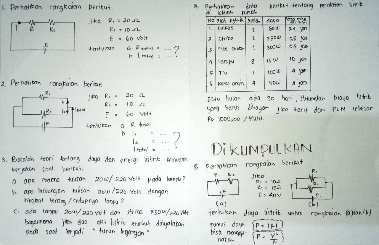 Perhatkan rangkaian bericut. 4. Perharican data berikut tentang peralatan listrik
uahmah
Jika R_1=20Omega

E=60Volt
tentulcan a· R+o+al=·s
b. |to+9|=
2. Perhatkan rangkaian berikut 
ika R_1=20Omega
satu bulan ado 30 hari, Hitunglah blaya listrib
yong harus dibayar jikca farit dari PLN sebesar
E=60volt
Rp 1000, 00 / KWH.
entokan a. R total
b.
l_2=... 1
DI KUIMPIIKAN
3. Bacalah teori entang daya dan energr listrik remudian
kerjakan soal berikut.
5. Perhanian rangkaian berilut
a apa makna fullsan 20w/ 220 vo1t pada lampu? R、 R~ Jikca
b. apa hubungan rulisan 20w/ 220 roH dengan E
E=40V
ringreat terang / redupnya lampu? (a)
C. ada lampu 20w/ 220 xolt dan strika s50w/226 Vol4 tentulcan daya listric untuk rangkaian (pdan(b)
bagamana jica dua alat lishic kerscbut dinyalokan rumus daya P=IRI
pado saal teryadi " furungangan " bisa menggu- P= y^2/R 
nakan