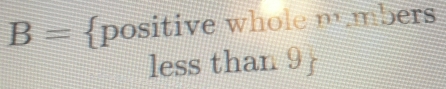 B= positive whole numbers
less than 9