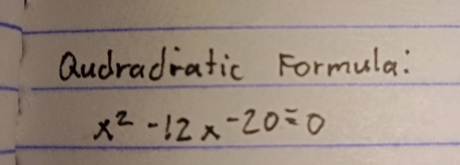 Qudradratic Formula:
x^2-12x-20=0