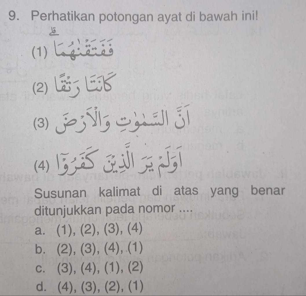 Perhatikan potongan ayat di bawah ini!
(1)
(2)L EX
⑶ Z jí
⑷ 5 5 Z n jī
Susunan kalimat di atas yang benar
ditunjukkan pada nomor ....
a. (1),(2), (3), (4)
b. (2),(3),(4), (1)
C. (3),(4), (1), (2)
d. (4),(3), (2),(1)