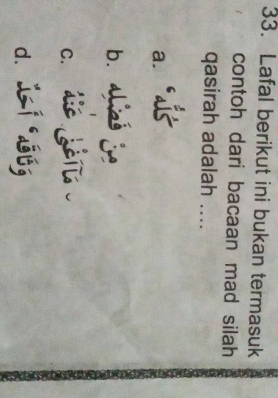 Lafal berikut ini bukan termasuk
contoh dari bacaan mad silah
qasirah adalah ....
a. √
b. aliss je
c. die en C
d.i úg