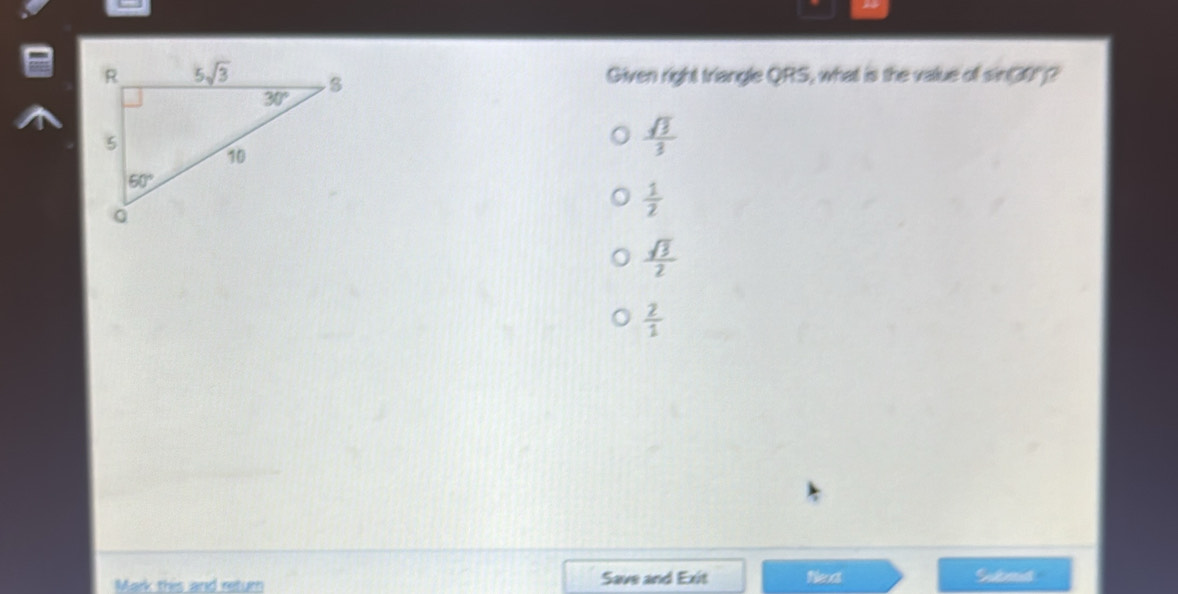 Given right triangle QRS, what is the value of sin(30")?
 sqrt(3)/3 
 1/2 
 sqrt(3)/2 
 2/1 
Mark this and return Save and Exit Rleact