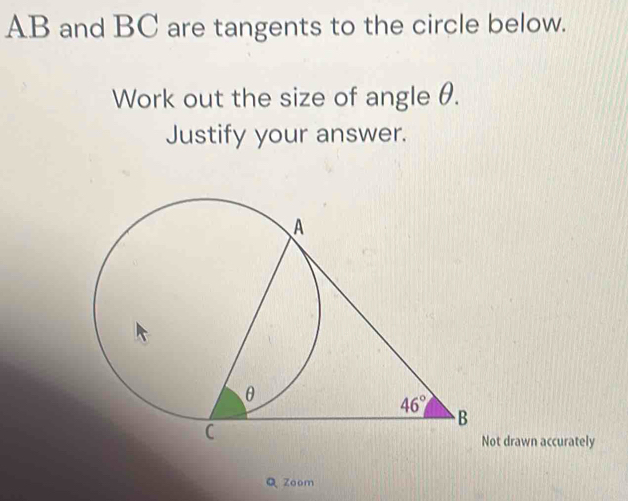 AB and BC are tangents to the circle below.
Work out the size of angle θ.
Justify your answer.
ot drawn accurately
QZoom