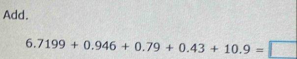 Add.
6.7199+0.946+0.79+0.43+10.9=□