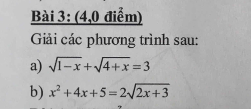 (4,0 điểm) 
Giải các phương trình sau: 
a) sqrt(1-x)+sqrt(4+x)=3
b) x^2+4x+5=2sqrt(2x+3)