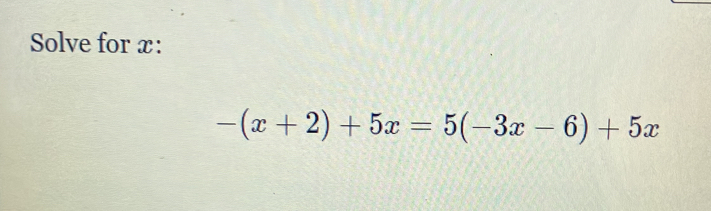 Solve for x :
-(x+2)+5x=5(-3x-6)+5x