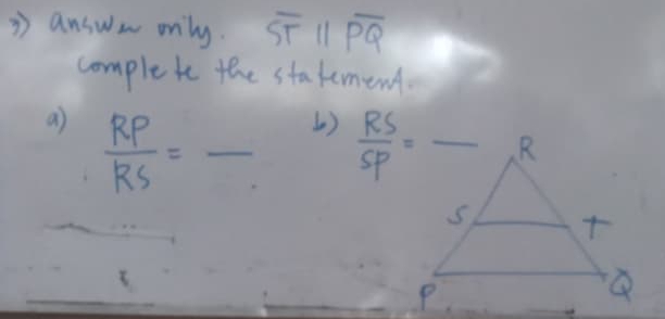 = answ onily. overline STparallel overline PQ
complete the stafement.
() 
a)  RP/RS = _ y=1^15