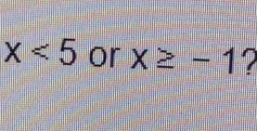 x<5</tex> or x≥ -1 2