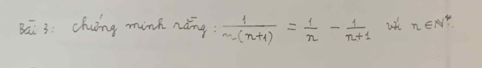 Bāi 3: chng mink nǎng:  1/n(n+1) = 1/n - 1/n+1  wtl n∈ N^*