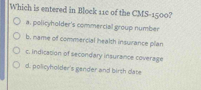 Solved: Which is entered in Block 11c of the CMS-1500? a. policyholder ...