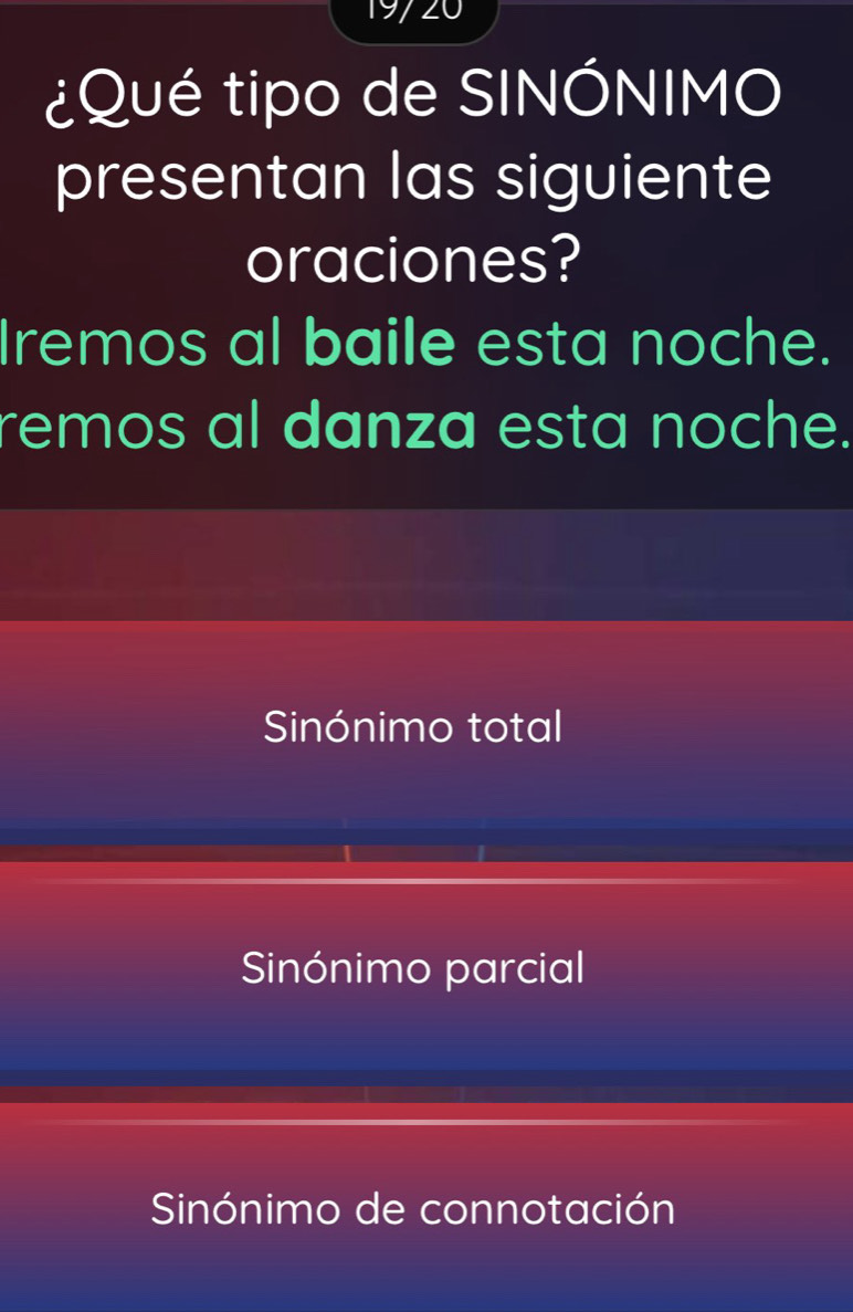 197 20
¿Qué tipo de SINÓNIMO
presentan las siguiente
oraciones?
Iremos al baile esta noche.
remos al danza esta noche.
Sinónimo total
Sinónimo parcial
Sinónimo de connotación