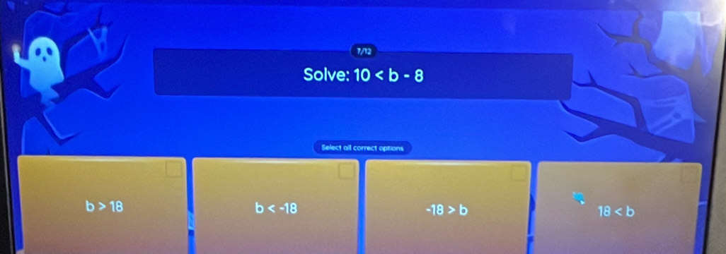 7/12
Solve: 10
Select all correct options
b>18
b
-18>b
18