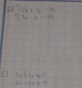 ^3(-2x+3y=14)
2(3x-y=-14)
E) 3x+5y=15
2x-3y=-9