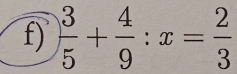  3/5 + 4/9 :x= 2/3 