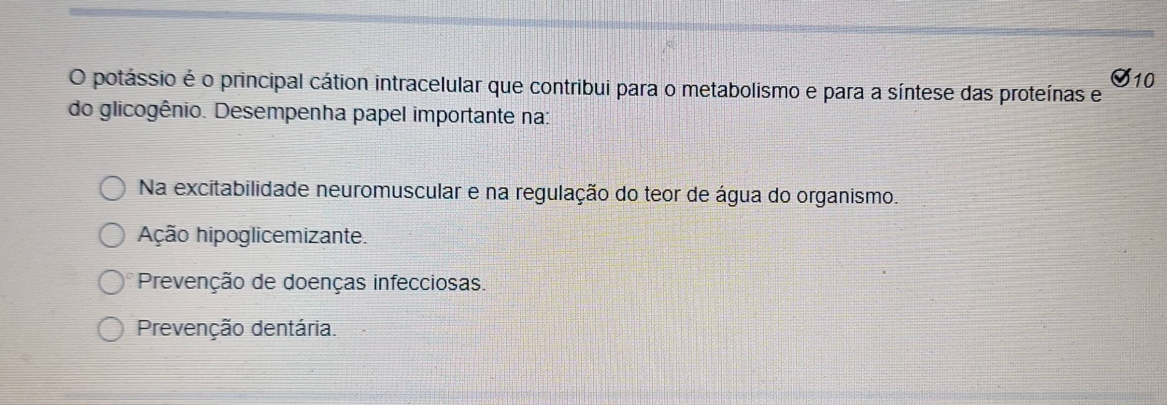 potássio é o principal cátion intracelular que contribui para o metabolismo e para a síntese das proteínas e
do glicogênio. Desempenha papel importante na:
Na excitabilidade neuromuscular e na regulação do teor de água do organismo.
Ação hipoglicemizante.
Prevenção de doenças infecciosas.
Prevenção dentária.