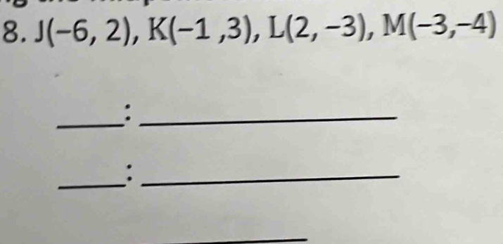 J(-6,2), K(-1,3), L(2,-3), M(-3,-4)
_ 
_: 
_ 
_: