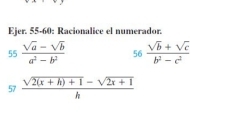 Ejer. 55-60: Racionalice el numerador. 
55  (sqrt(a)-sqrt(b))/a^2-b^2  56 (sqrt(b)+sqrt(c))/b^2-c^2 
57  (sqrt(2(x+h)+1)-sqrt(2x+1))/h 