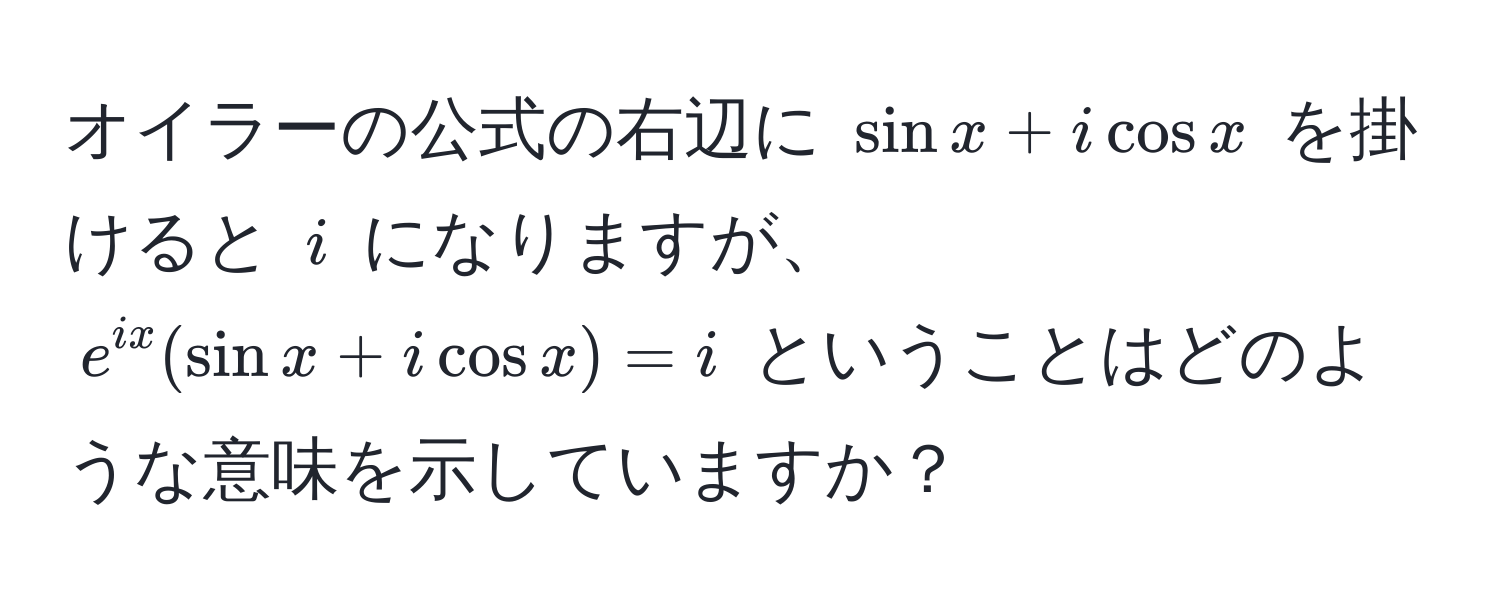 オイラーの公式の右辺に $sin x + i cos x$ を掛けると $i$ になりますが、$e^(ix)(sin x + i cos x) = i$ ということはどのような意味を示していますか？