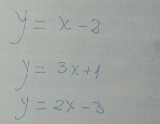 y=x-2
y=3x+1
y=2x-3